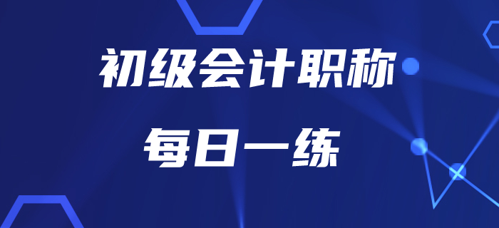 2020年初級(jí)會(huì)計(jì)師6月每日一練題庫(kù)匯總