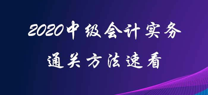 原來(lái)中級(jí)會(huì)計(jì)實(shí)務(wù)還可以這樣學(xué)！2020年中級(jí)會(huì)計(jì)通關(guān)看這里！