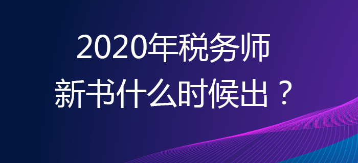 2020年的稅務(wù)師新書什么時(shí)候出？輔導(dǎo)書應(yīng)該買哪本？