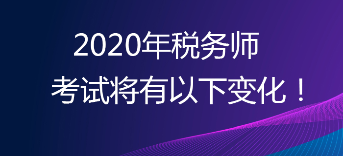 考生必看！2020年稅務(wù)師考試將有以下變化！