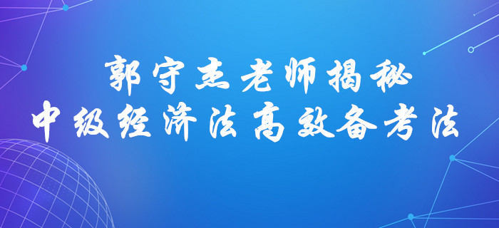 郭守杰老師揭秘！2020年中級會計經(jīng)濟法高效備考方法！