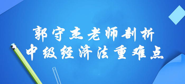 2020年中級會計經濟法總論章節(jié)無從下手？郭守杰老師全面剖析重難點！