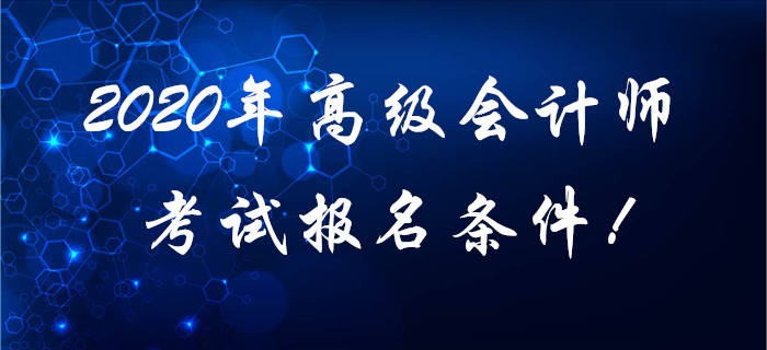 2020年高級會計(jì)師考試報(bào)名條件！