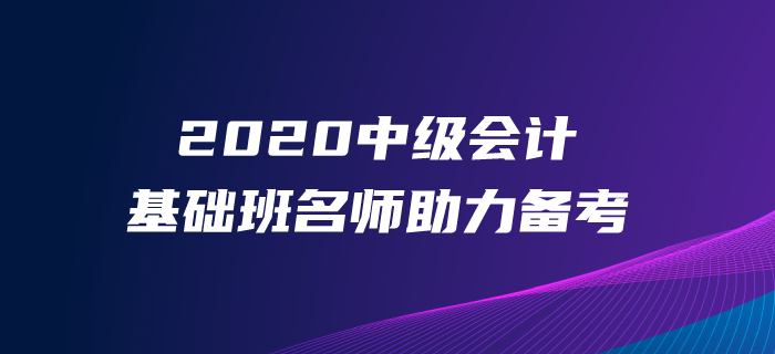 2020年中級會計備考時間少、效率低？東奧基礎(chǔ)班助您輕松啟航！