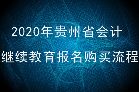2020年貴州省會(huì)計(jì)繼續(xù)教育報(bào)名購(gòu)買(mǎi)流程