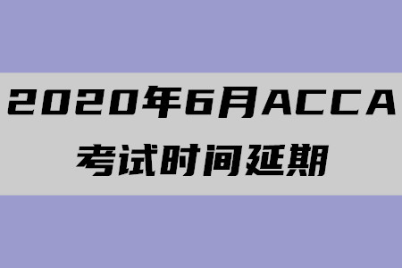 2020年6月海南ACCA考試時(shí)間延期至7月