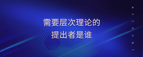 需要層次理論的提出者是誰(shuí)