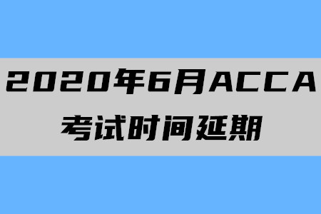 2020年6月江西ACCA考試時間延期了嗎