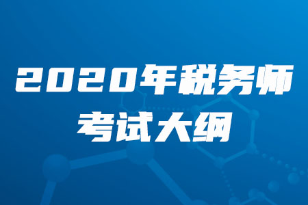 2020年稅務(wù)師考綱變化有哪些你知道嗎？