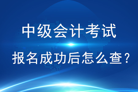 中級會計考試報名成功后怎么查？