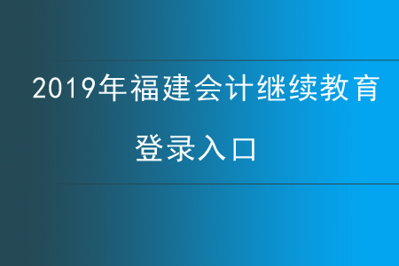 2019年福建會(huì)計(jì)繼續(xù)教育登錄入口