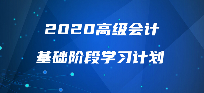 2020年高級(jí)會(huì)計(jì)實(shí)務(wù)基礎(chǔ)階段學(xué)習(xí)計(jì)劃來(lái)襲，速來(lái)查看！