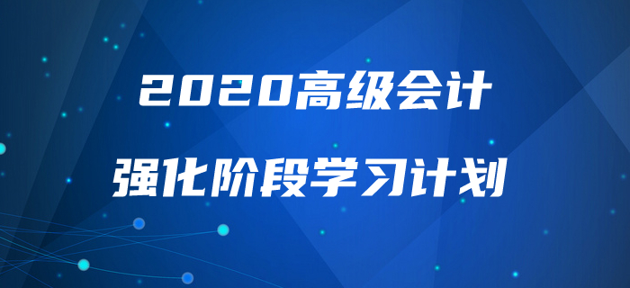 2020年高級(jí)會(huì)計(jì)實(shí)務(wù)強(qiáng)化階段學(xué)習(xí)計(jì)劃！助力高效備考！