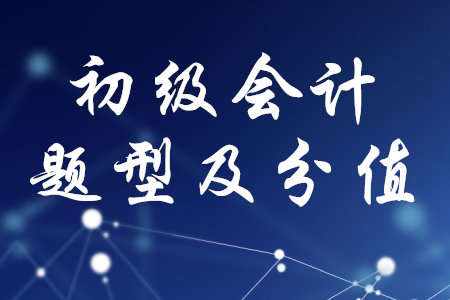 初級會計題型及分值，你了解嗎？