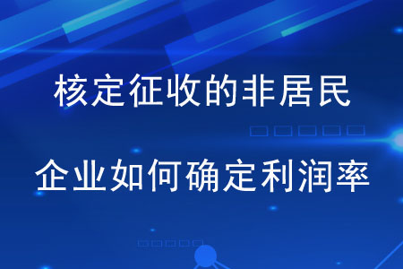 核定征收的非居民企業(yè)如何確定利潤(rùn)率？