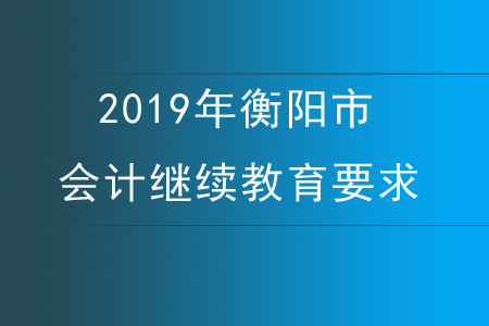 2019年衡陽(yáng)市會(huì)計(jì)繼續(xù)教育要求