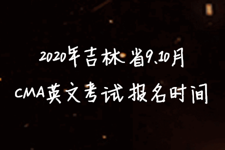 2020年吉林省9、10月CMA英文考試報(bào)名時(shí)間