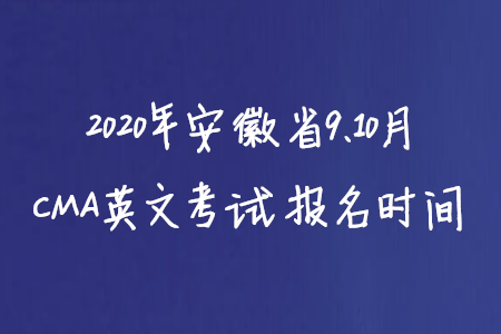2020年安徽省9、10月CMA英文考試報(bào)名時(shí)間