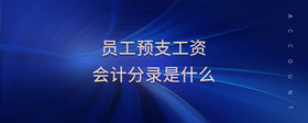 員工預(yù)支工資會計分錄是什么