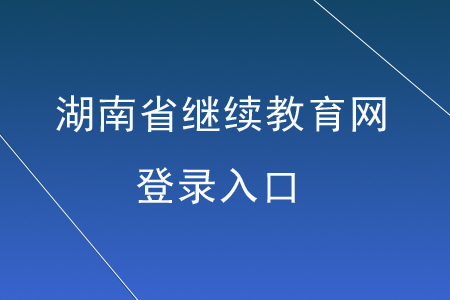 湖南省繼續(xù)教育網(wǎng)登錄入口