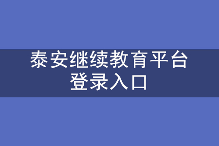 泰安繼續(xù)教育平臺登錄入口