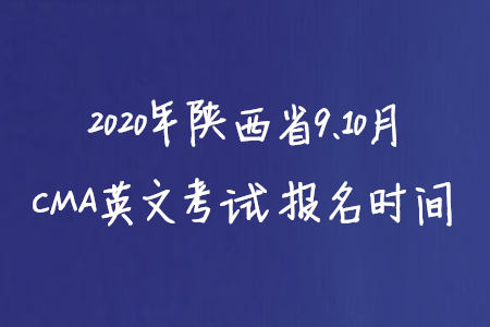 2020年陜西省9、10月CMA英文考試報名時間