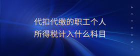 代扣代繳的職工個人所得稅計入什么科目