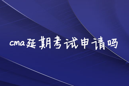 cma延期考試申請嗎