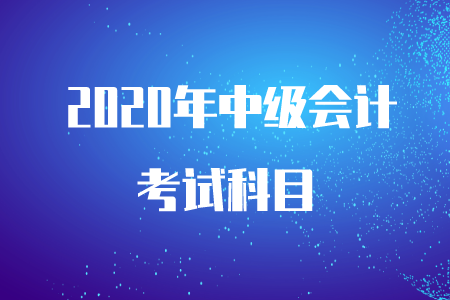 2020年中級會計有幾個科目？好學嗎？