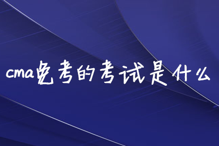 cma免考的考試是什么
