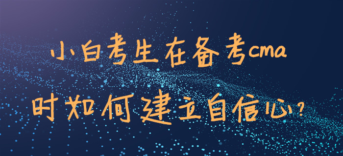 小白考生在備考cma時(shí)如何建立自信心？
