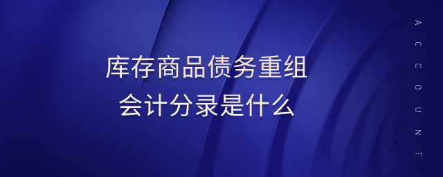 庫存商品債務(wù)重組會計分錄是什么
