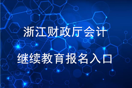 浙江財(cái)政廳會(huì)計(jì)繼續(xù)教育報(bào)名入口 浙江財(cái)政廳會(huì)計(jì)繼續(xù)教育報(bào)名入口