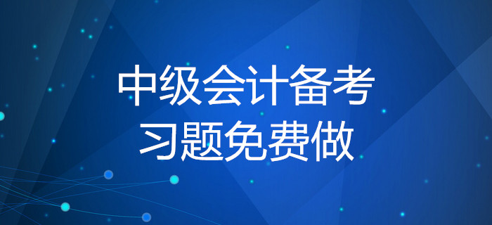 2020年中級會計備考習題免費做！你知道做題的正確方式嗎？