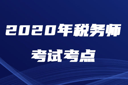 2020年稅務(wù)師考試考點(diǎn)有多少個(gè)你知道嗎？