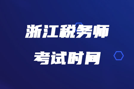 浙江稅務(wù)師考試時(shí)間在什么時(shí)候確定了嗎？