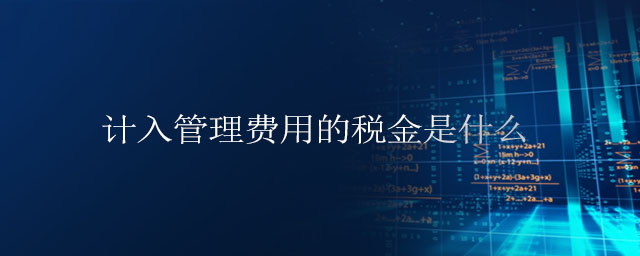 計(jì)入管理費(fèi)用的稅金是什么