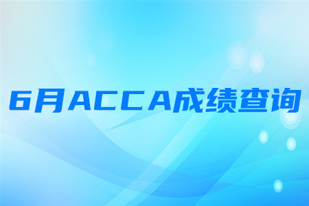 2020年內(nèi)蒙古6月ACCA成績(jī)查詢時(shí)間是什么時(shí)候