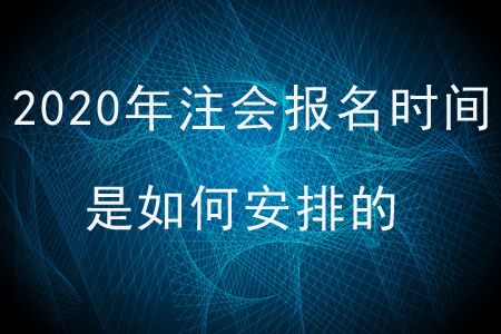 2020年注會(huì)報(bào)名時(shí)間是如何安排的？