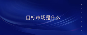 目標(biāo)市場(chǎng)是什么
