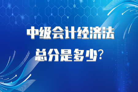中級(jí)會(huì)計(jì)經(jīng)濟(jì)法總分是多少？