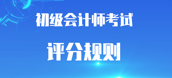 2020年初級會計(jì)考試題型及評分規(guī)則，答錯(cuò)還是倒扣分嗎？