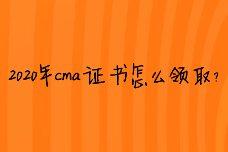 2020年cma證書怎么領(lǐng)取？