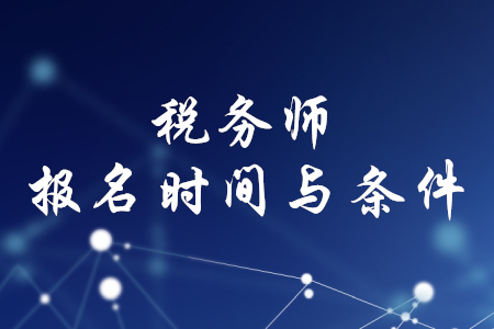 稅務(wù)師報(bào)名時(shí)間和條件，你知道嗎？