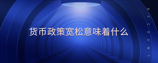 貨幣政策寬松意味著什么