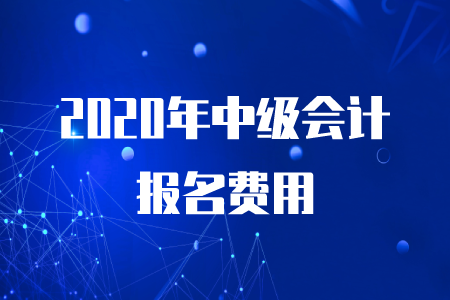 2020年中級會計報名費用需要多少錢？