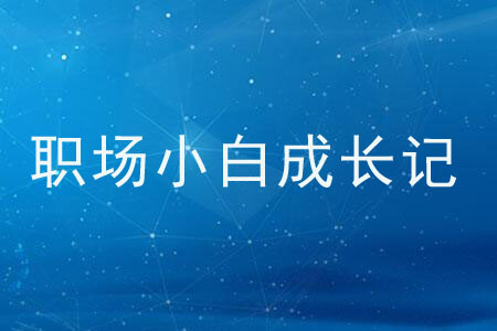 職場(chǎng)小白成長(zhǎng)記