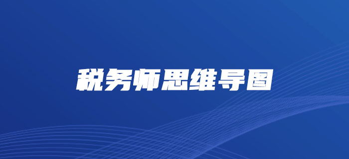 理清思路，事半功倍！2019年稅務(wù)師各科目思維導(dǎo)圖