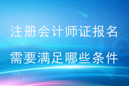 2020年注冊(cè)會(huì)計(jì)師證報(bào)名需要滿足哪些條件？