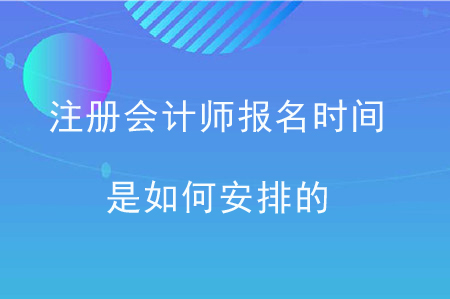 注冊會計(jì)師報(bào)名時間是如何安排的？